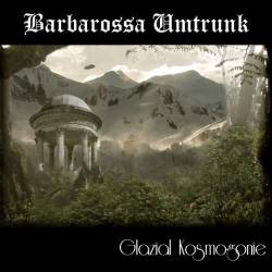 Barbarossa Umtrunk : Glazial Kosmogonie